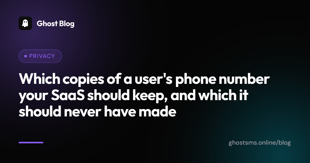 Which copies of a user's phone number your SaaS should keep, and which it should never have made